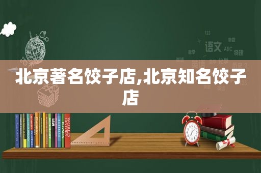 北京著名饺子店,北京知名饺子店