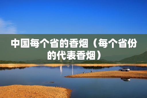 中国每个省的香烟（每个省份的代表香烟）