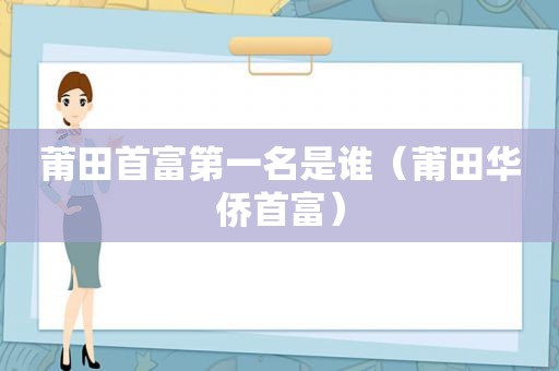 莆田首富第一名是谁（莆田华侨首富）  第1张