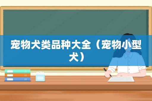 宠物犬类品种大全（宠物小型犬）