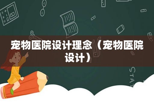 宠物医院设计理念（宠物医院设计）