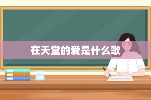 在天堂的爱是什么歌