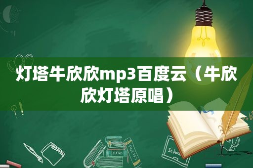 灯塔牛欣欣mp3百度云（牛欣欣灯塔原唱）
