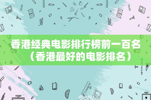 香港经典电影排行榜前一百名（香港最好的电影排名）