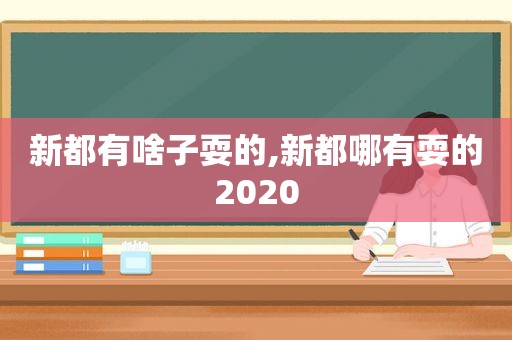 新都有啥子耍的,新都哪有耍的2020