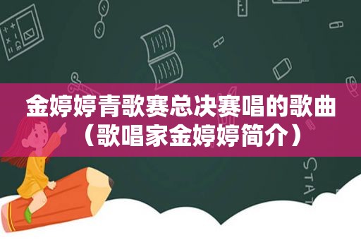 金婷婷青歌赛总决赛唱的歌曲（歌唱家金婷婷简介）