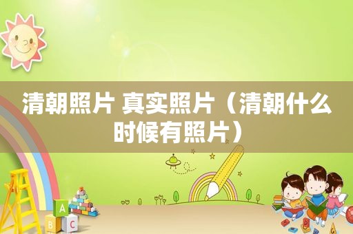清朝照片 真实照片（清朝什么时候有照片）