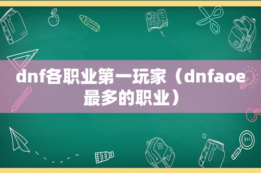 dnf各职业第一玩家（dnfaoe最多的职业）