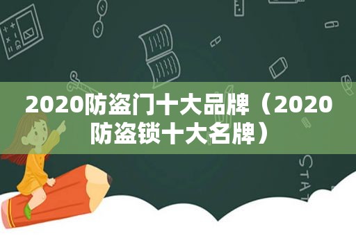 2020防盗门十大品牌（2020防盗锁十大名牌）