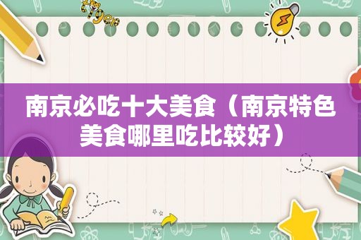 南京必吃十大美食（南京特色美食哪里吃比较好）