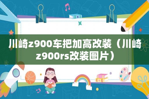川崎z900车把加高改装（川崎z900rs改装图片）