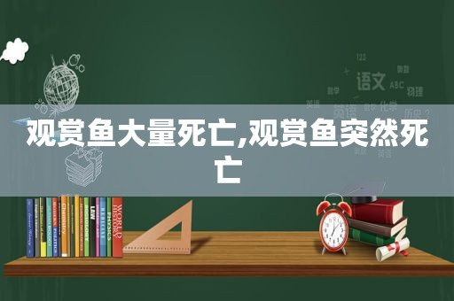 观赏鱼大量死亡,观赏鱼突然死亡