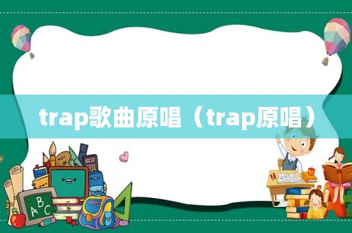 trap歌曲原唱（trap原唱）