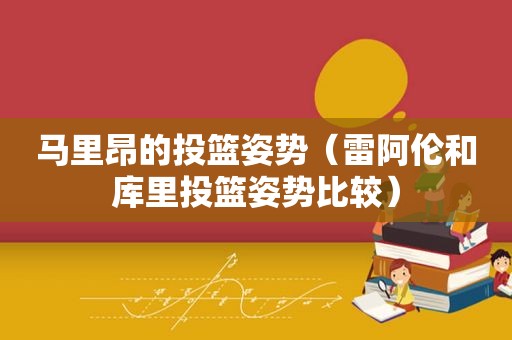 马里昂的投篮姿势（雷阿伦和库里投篮姿势比较）