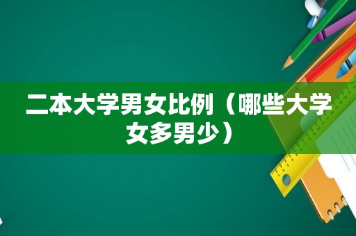 二本大学男女比例（哪些大学女多男少）