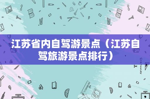 江苏省内自驾游景点（江苏自驾旅游景点排行）