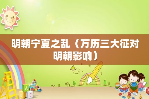明朝宁夏之乱（万历三大征对明朝影响）
