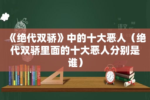 《绝代双骄》中的十大恶人（绝代双骄里面的十大恶人分别是谁）