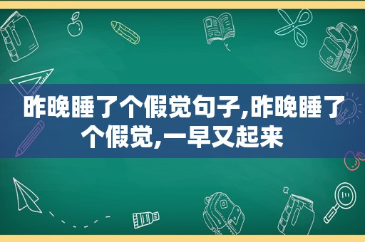 昨晚睡了个假觉句子,昨晚睡了个假觉,一早又起来