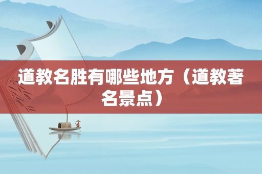 道教名胜有哪些地方（道教著名景点）
