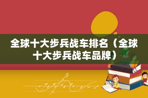 全球十大步兵战车排名（全球十大步兵战车品牌）