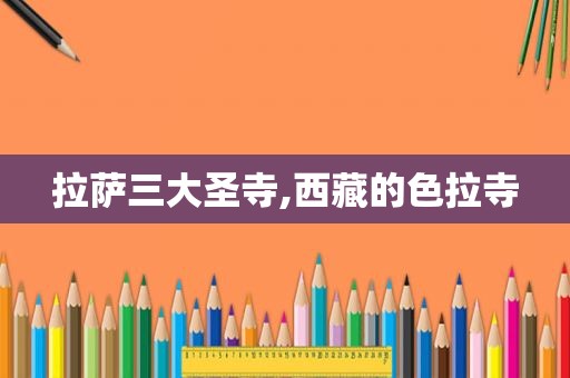  *** 三大圣寺, *** 的色拉寺