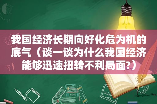 我国经济长期向好化危为机的底气（谈一谈为什么我国经济能够迅速扭转不利局面?）