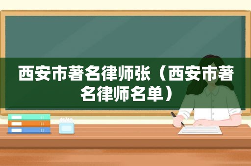 西安市著名律师张（西安市著名律师名单）