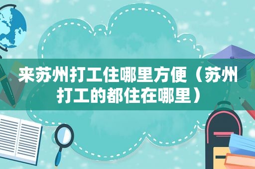 来苏州打工住哪里方便（苏州打工的都住在哪里）