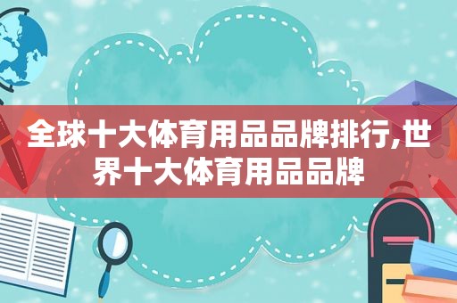 全球十大体育用品品牌排行,世界十大体育用品品牌