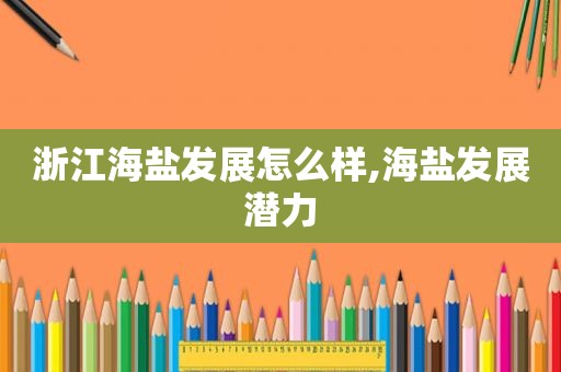 浙江海盐发展怎么样,海盐发展潜力