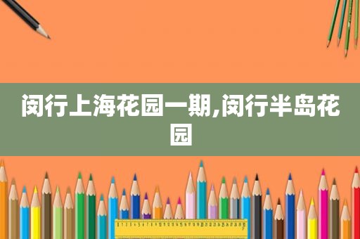 闵行上海花园一期,闵行半岛花园
