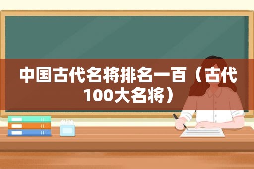 中国古代名将排名一百（古代100大名将）
