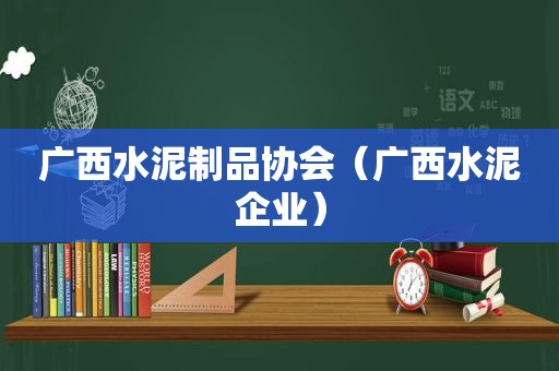 广西水泥制品协会（广西水泥企业）