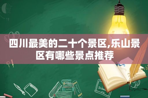 四川最美的二十个景区,乐山景区有哪些景点推荐