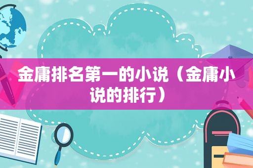 金庸排名第一的小说（金庸小说的排行）