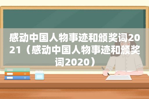 感动中国人物事迹和颁奖词2021（感动中国人物事迹和颁奖词2020）