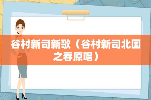 谷村新司新歌（谷村新司北国之春原唱）