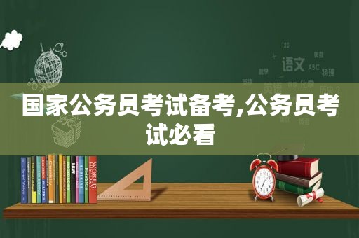 国家公务员考试备考,公务员考试必看