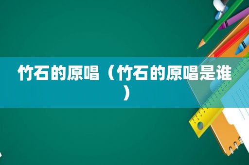 竹石的原唱（竹石的原唱是谁）