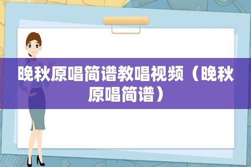 晚秋原唱简谱教唱视频（晚秋原唱简谱）