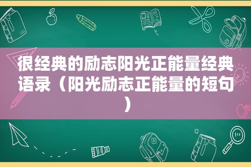 很经典的励志阳光正能量经典语录（阳光励志正能量的短句）
