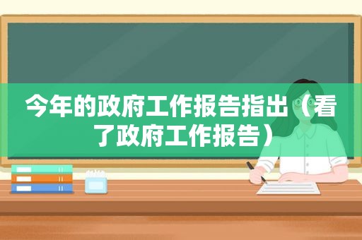今年的 *** 工作报告指出（看了 *** 工作报告）