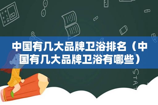 中国有几大品牌卫浴排名（中国有几大品牌卫浴有哪些）