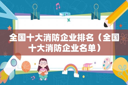 全国十大消防企业排名（全国十大消防企业名单）