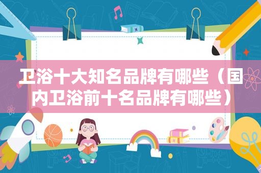 卫浴十大知名品牌有哪些（国内卫浴前十名品牌有哪些）