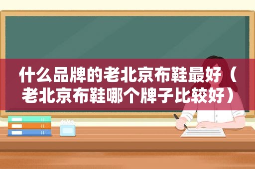 什么品牌的老北京布鞋最好（老北京布鞋哪个牌子比较好）