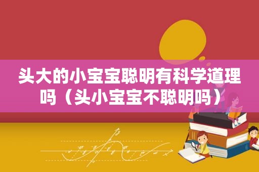 头大的小宝宝聪明有科学道理吗（头小宝宝不聪明吗）