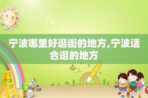 宁波哪里好逛街的地方,宁波适合逛的地方