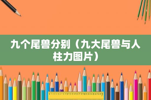 九个尾兽分别（九大尾兽与人柱力图片）
